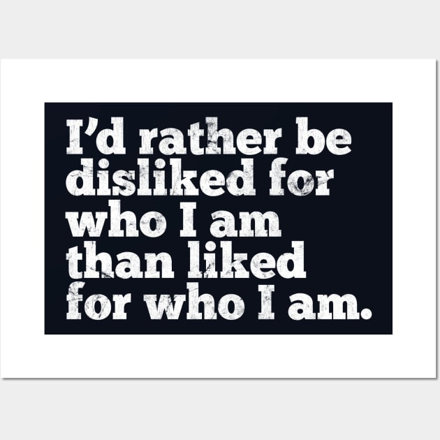 I'd rather be disliked for who I am than liked for who I am Wall Art by DankFutura